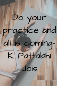 Do your practice and all is coming-K. Pattabhi Jois