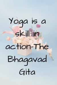 Yoga is a skill in action-The Bhagavad Gita