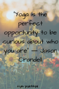 ”Yoga is the perfect opportunity to be curious about who you are” ― Jason Crandell